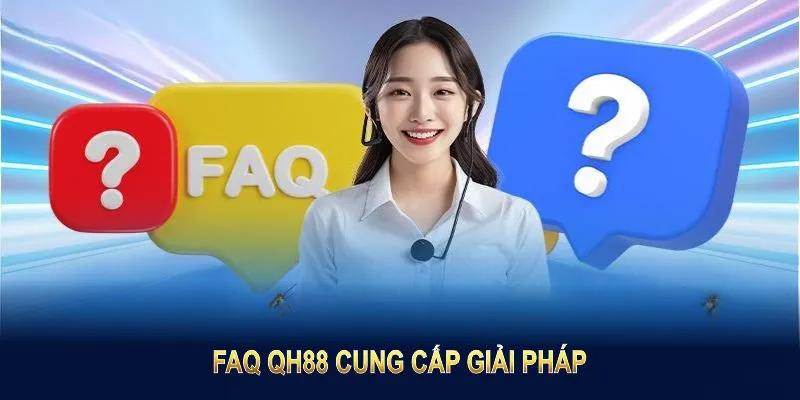 FAQ QH88 cung cấp giải pháp để hội viên dễ tiếp cận thông tin