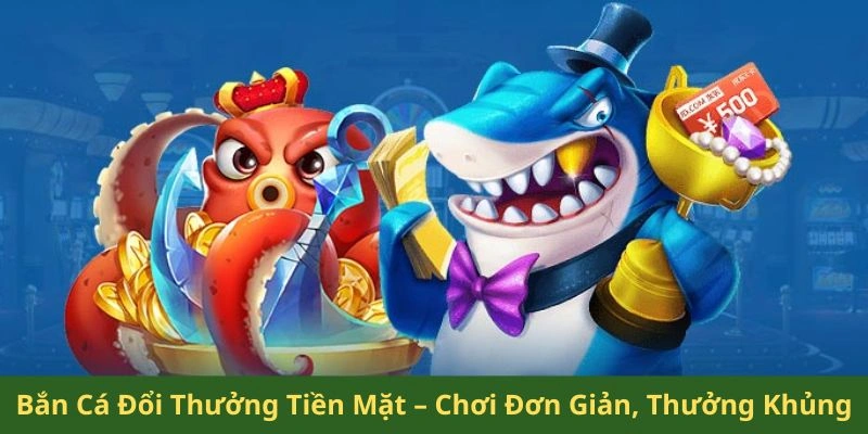 Bắn cá đổi thưởng tiền mặt