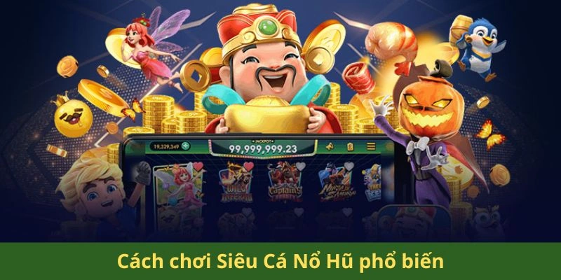 Cách chơi Siêu Cá Nổ Hũ phổ biến