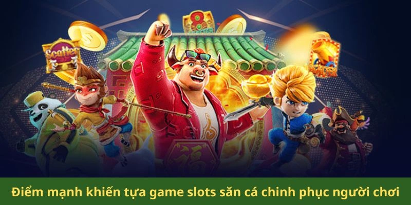 Điểm mạnh khiến tựa game slots săn cá chinh phục người chơi