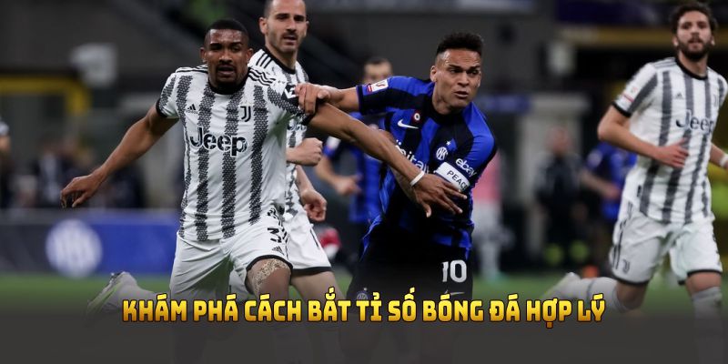 Khám phá cách bắt tỉ số bóng đá hợp lý với từng kịch bản