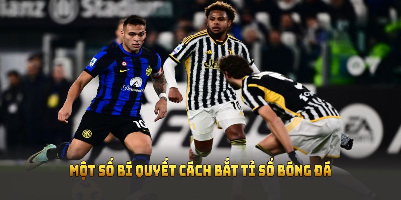 Một số bí quyết cách bắt tỉ số bóng đá giúp tối ưu cơ hội