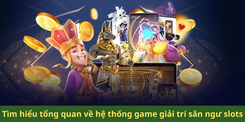 Tìm hiểu tổng quan về hệ thống game giải trí săn ngư slots